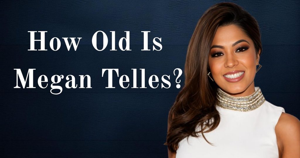 How Old Is Megan Telles