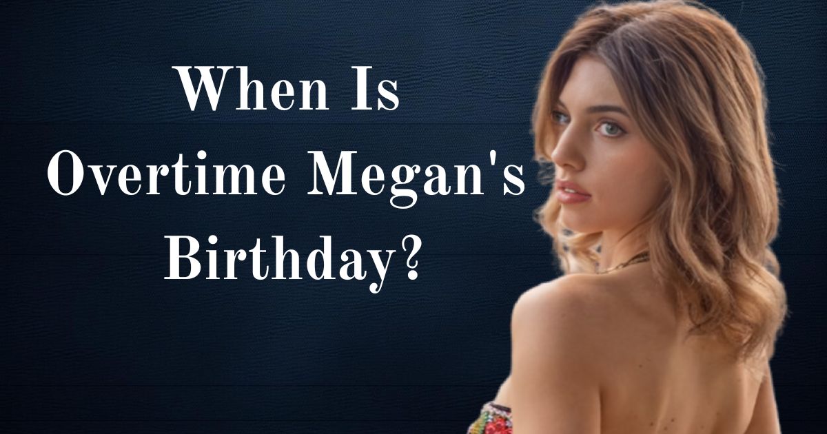 When Is Overtime Megan's Birthday