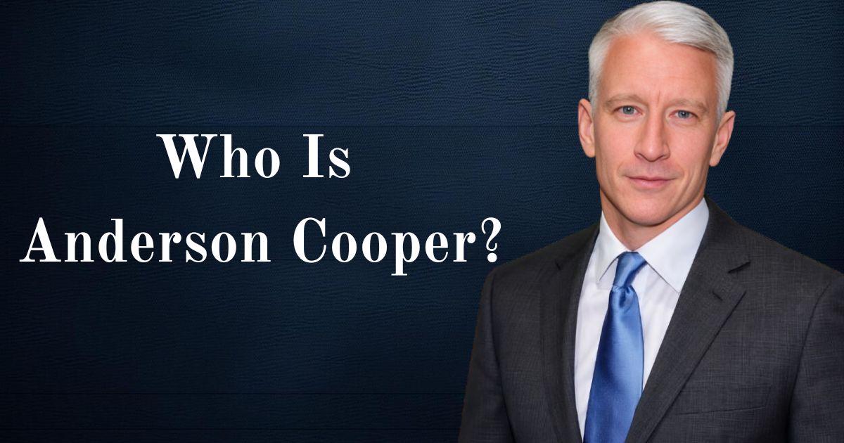 Who Is Anderson Cooper